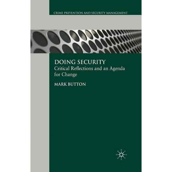 Doing Security: Critical Reflections and an Agenda for Change (Crime Prevention and Security Management)