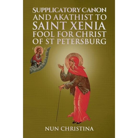 Supplicatory Canon and Akathist to Saint Xenia Fool for Christ of St Petersburg (Paperback)