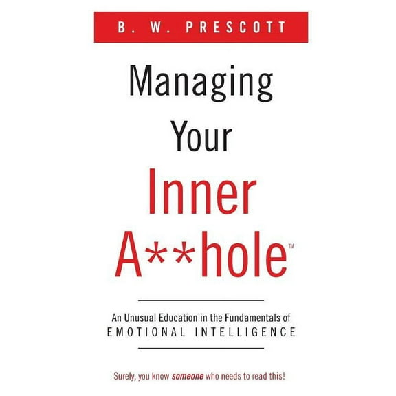 Managing Your Inner A**hole: An Unusual Education in the Fundamentals of Emotional Intelligence (Paperback)