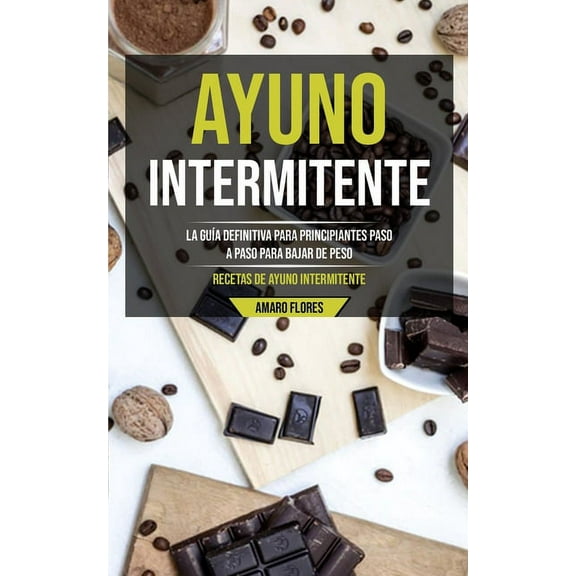 Ayuno Intermitente: La guía definitiva para principiantes paso a paso para bajar de peso (Recetas de ayuno intermitente), (Paperback)