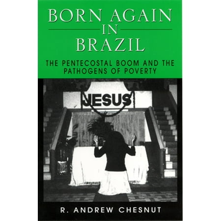 Born Again In Brazil The Pentecostal Boom And The