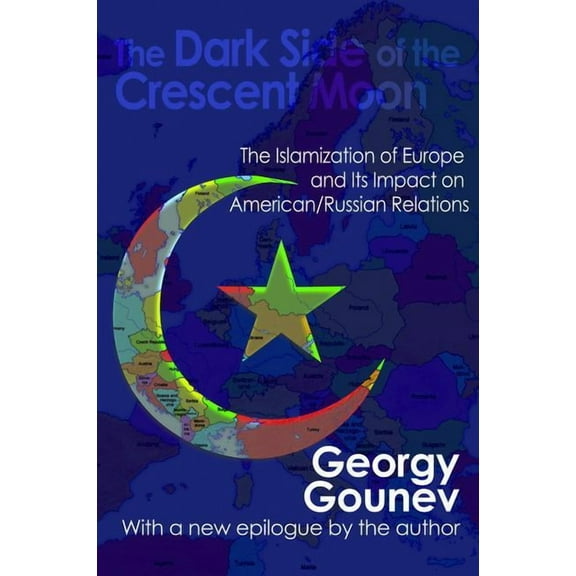 The Dark Side of the Crescent Moon: The Islamization of Europe and its Impact on American/Russian Relations, (Hardcover)