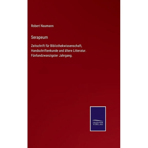 Serapeum: Zeitschrift für Bibliothekwissenschaft, Handschriftenkunde und ältere Litteratur. Fünfundzwanzigster Jahrgang. (Hardcover)