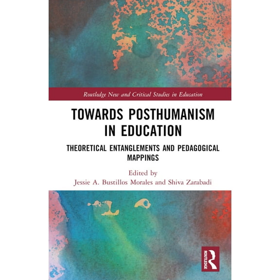 Routledge New and Critical Studies in Ed Towards Posthumanism in Education: Theoretical Entanglements and Pedagogical Mappings, (Hardcover)