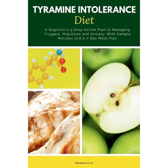 Tyramine Intolerance Diet: A Beginner's 5-Step Action Plan to Managing Triggers, Migraines and Anxiety, With Sample, (Paperback)