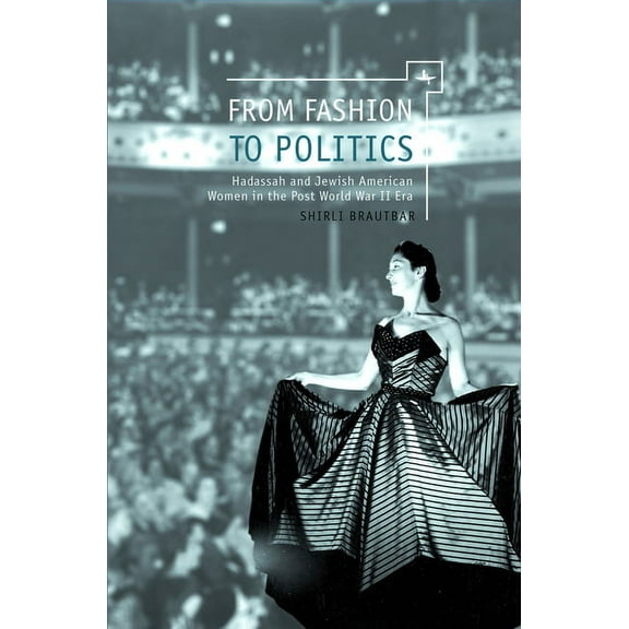 From Fashion to Politics: Hadassah and Jewish American Women in the Post World War II Era, (Hardcover)