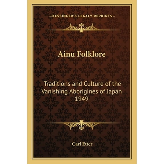 Ainu Folklore: Traditions and Culture of the Vanishing Aborigines of Japan 1949 (Paperback) by Carl Etter
