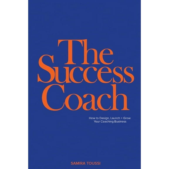 The Success Coach: How to Design, Launch Grow Your Coaching Business, (Paperback)