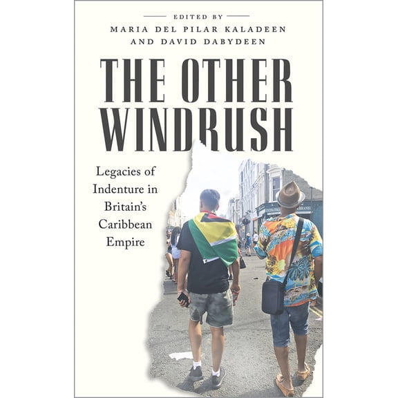 The Other Windrush: Legacies of Indenture in Britain's Caribbean Empire, (Paperback)