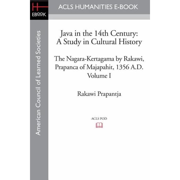 Java in the 14th Century: A Study in Cultural History The Nagara-Kertagama by Rakawi, Prapanca of Majapahit, 1356 A.D., (Paperback)