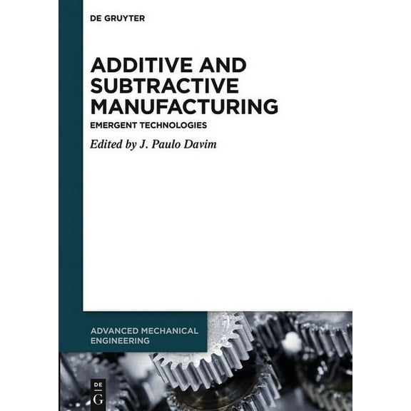 Advanced Mechanical Engineering Additive and Subtractive Manufacturing: Emergent Technologies, Book 4, (Hardcover)