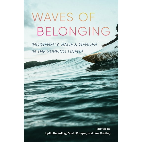 Waves of Belonging: Indigeneity, Race, and Gender in the Surfing Lineup, (Hardcover)