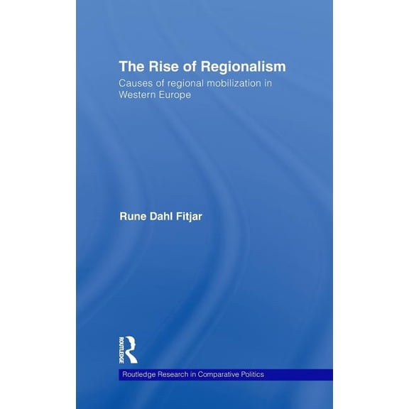 Routledge Research in Comparative Politi The Rise of Regionalism: Causes of Regional Mobilization in Western Europe, Book 27, (Hardcover)