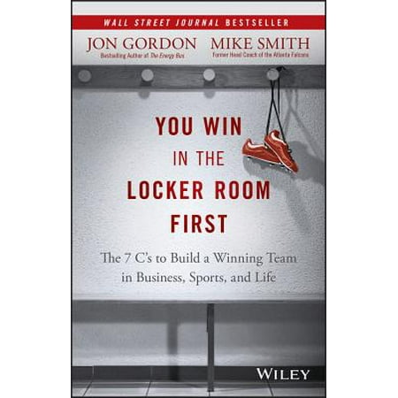 You Win in the Locker Room First : The 7 C's to Build a Winning Team in Business, Sports, and (May The Best Team Wins Grammar)