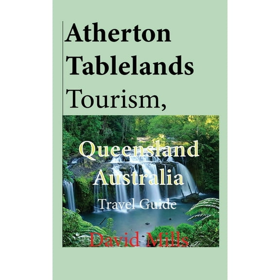 Atherton Tablelands Tourism, Queensland Australia: Travel Guide, (Paperback)