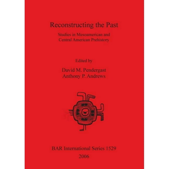 BAR International: Reconstructing the Past: Studies in Mesoamerican and Central American Prehistory (Paperback)