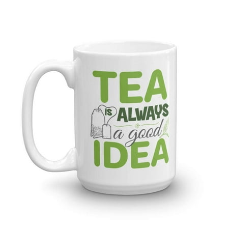 Tea Is Always A Good Idea Ceramic Coffee & Tea Gift Mug, Décor, Cute Drink Container, Accessories, Party Things & Best Drinking Cup Gifts For Tea Lover, Tea Addict Or Tea Drinker Men & Women