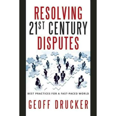 Resolving 21st Century Disputes : Best Practices for a Fast-Paced