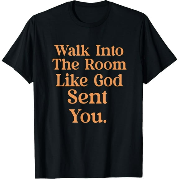 Walk Into The Room Like Funny God Sent's You Saying Quote T-Shirt