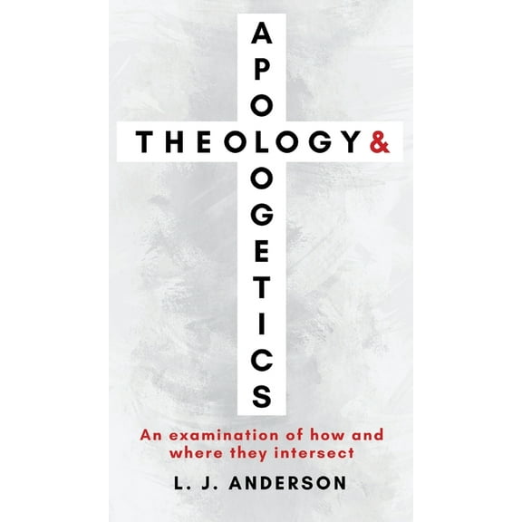 Theology and Apologetics Theology and Apologetics: An Examination of How and Where They Intersect, Book 1, (Hardcover)