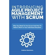Introducing Agile Project Management With Scrum: Why You Need To Use Scrum And How To Make It Work In Your Individual Situation (Paperback)