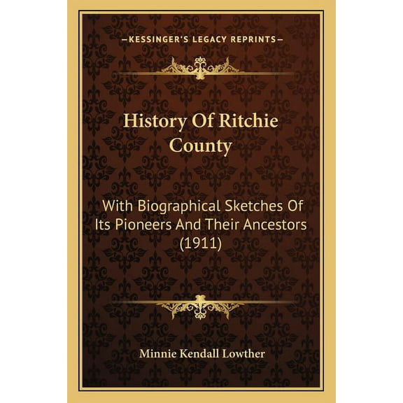 History Of Ritchie County: With Biographical Sketches Of Its Pioneers And Their Ancestors (1911) (Paperback)