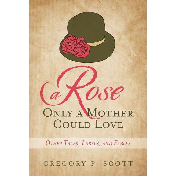 A Rose Only a Mother Could Love: Other Tales, Labels, and Fables, (Paperback)