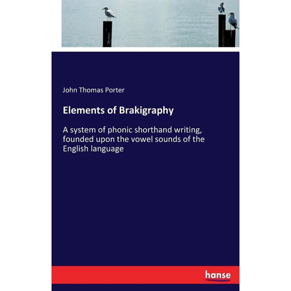 Elements of Brakigraphy: A system of phonic shorthand writing, founded upon the vowel sounds of the English language, (Paperback)