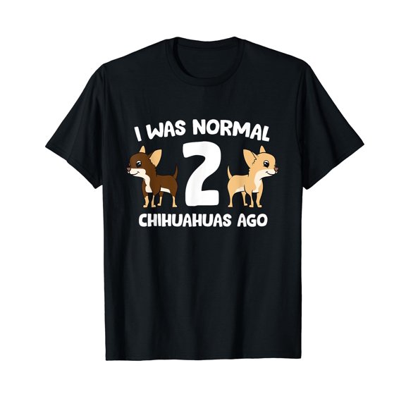 I Was Normal 2 Chihuahuas Ago Love Chihuahua Dogs T-Shirt