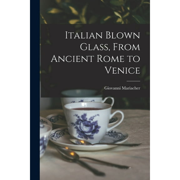 Italian Blown Glass, From Ancient Rome to Venice, (Paperback)