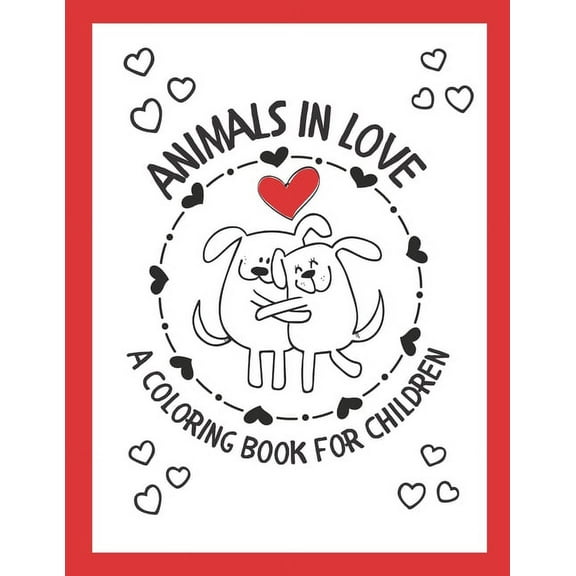 Animals in Love - A Coloring Book for Children: 20 Beautiful Images of Kissing Animals; Perfect for Kids Ages 4 to 8; Ma, (Paperback)