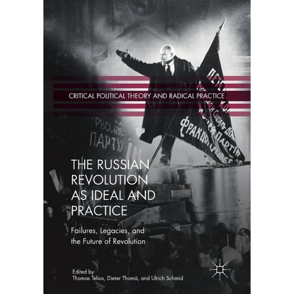 Critical Political Theory and Radical Pr The Russian Revolution as Ideal and Practice: Failures, Legacies, and the Future of Revolution, (Paperback)