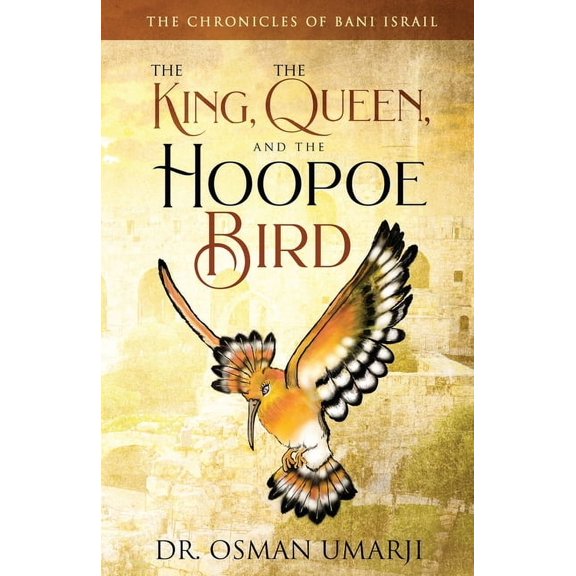 The Chronicles of Bani Israil The Chronicles of Bani Israil: The King, the Queen, and the Hoopoe Bird, Book 1, (Paperback)