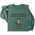 thumbnail image 7 of Hold On Partner Im Overstimulated Sweatshirt, Fun Hold On Partner I'M Overstimulated T Shirt for Women Men, 7 of 7