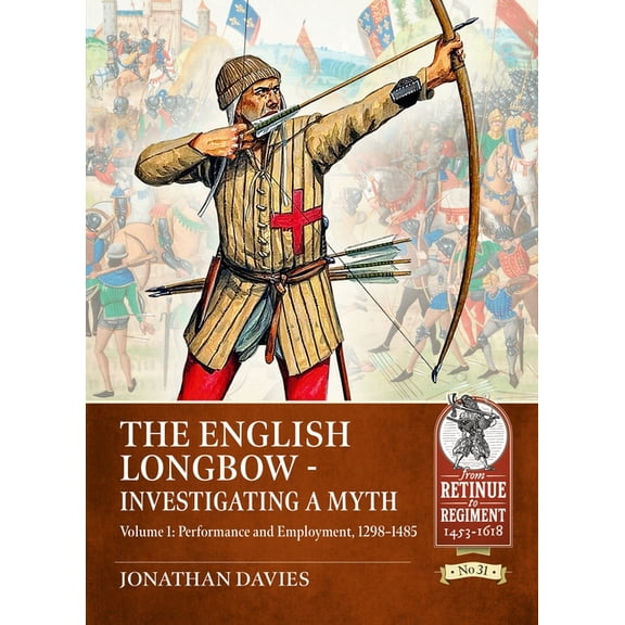From Retinue to Regiment 1453-1618 The English Longbow - Investigating a Myth: Volume 1: Performance and Employment 1298-1485, (Paperback)
