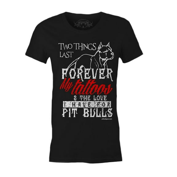 Pit Bull Women's Slim Fit T-Shirt Two Things Last Forever My Tattoos & The Love I Have For Pit Bulls
