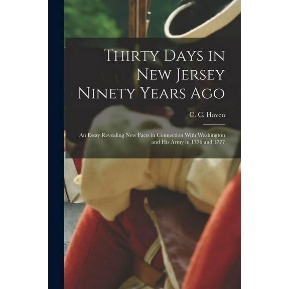 Thirty Days in New Jersey Ninety Years Ago: An Essay Revealing New Facts in Connection With Washington and His Army in 1776 and 1777 (Paperback)