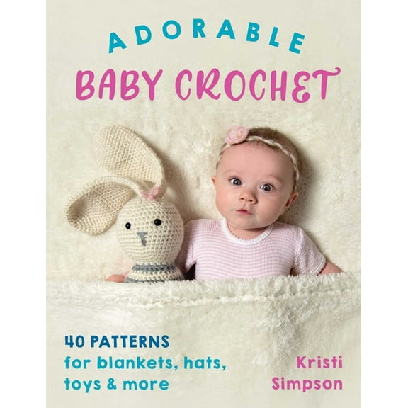 Adorable Baby Crochet: 40 Patterns for Blankets, Hats, Toys & More, (Paperback)