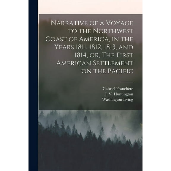 Narrative of a Voyage to the Northwest Coast of America, in the Years 1811, 1812, 1813, and 1814, or, The First American Settlement on the Pacific [microform] (Paperback)