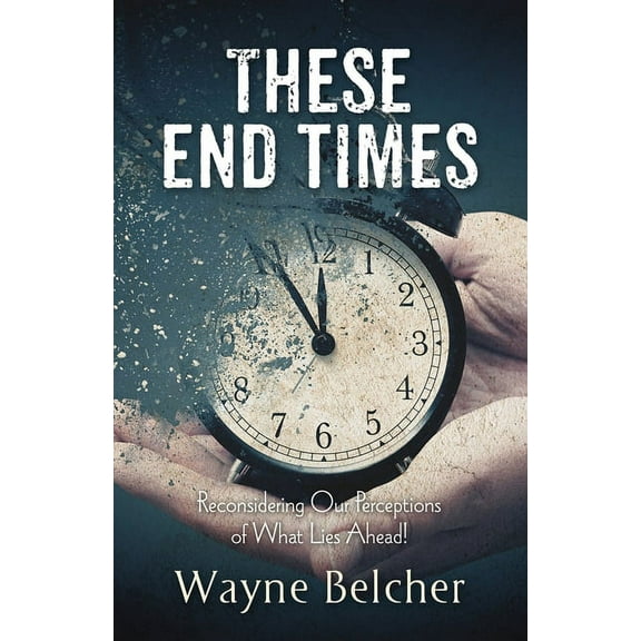 These End Times: Reconsidering Our Perceptions of What Lies Ahead!, (Paperback)