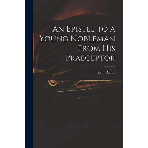 An Epistle to a Young Nobleman From His Praeceptor (Paperback)