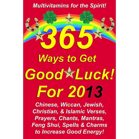 365 Ways to Get Good Luck! For 2013 Chinese, Wiccan, Jewish, Christian, & Islamic Verses, Prayers, Chants, Mantras, Feng Shui, Spells & Charms to increase Good Energy! - (Best Time To Chant Gayatri Mantra)