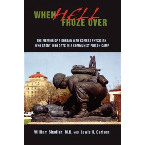 Pre-Owned When Hell Froze Over: The Memoir of a Korean War Combat Physician Who Spent 1010 Days in a Communist Prison Camp (Hardcover)