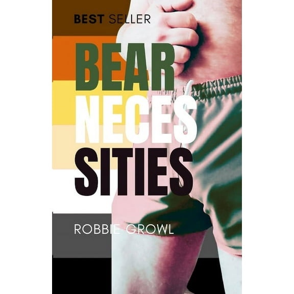 Bear Necessities: A Comprehensive History and Guide to the Gay Bear Scene, (Paperback)