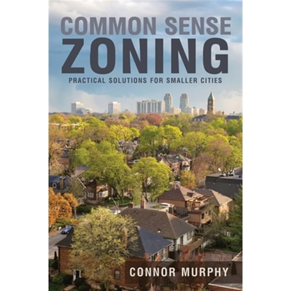 Pre-Owned Common Sense Zoning: Practical Solutions for Smaller Cities (Paperback)