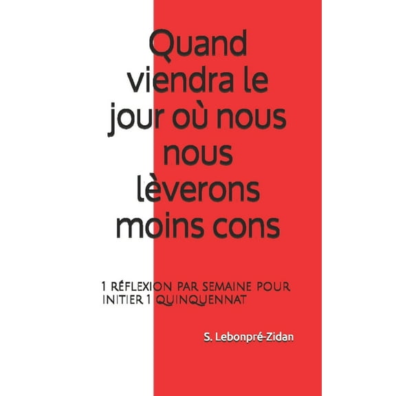 Quand viendra le jour où nous nous lèverons moins cons: 1 réflexion par semaine pour initier 1 quinquennat (Paperback)