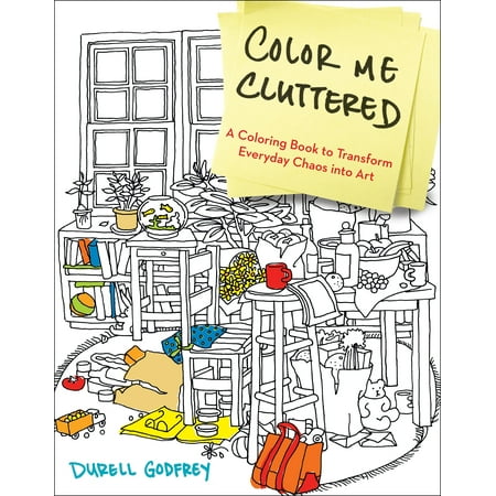 Color Me Cluttered : A Coloring Book to Transform Everyday Chaos into