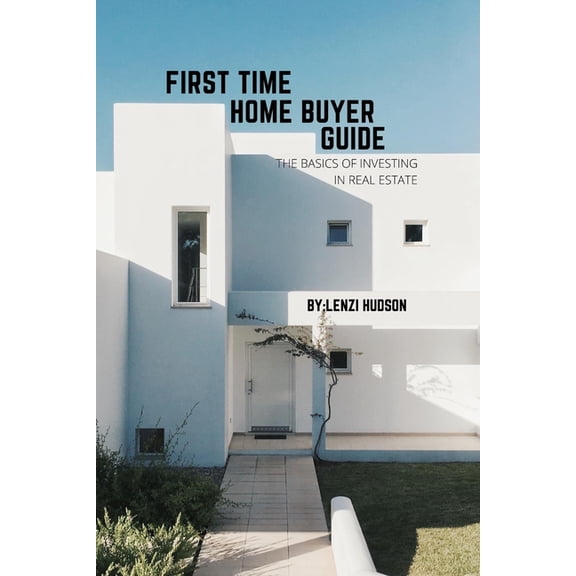 First Time Home Buyer Guide : The Basics of Investing in Real Estate (Paperback)