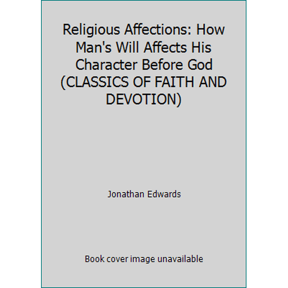 Pre-Owned Religious Affections: How Man's Will Affects His Character Before God (CLASSICS OF FAITH AND DEVOTION) (Paperback) 0880703377 9780880703376