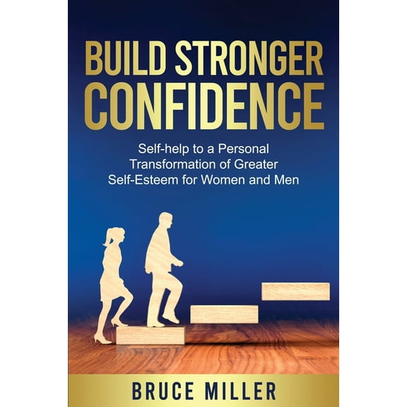 Build Stronger Confidence: Self-help to a Personal Transformation of Greater Self-Esteem, (Paperback)